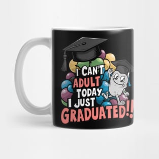 I Can't Adult Today, I Just Graduated: Celebrate Graduation Mug